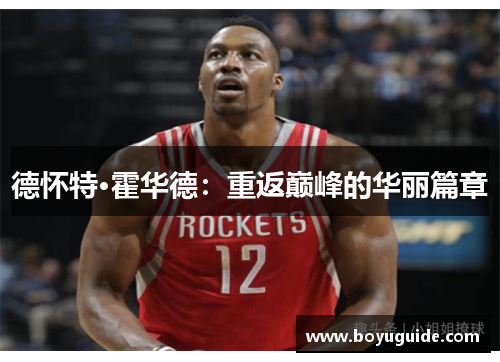 德怀特·霍华德：重返巅峰的华丽篇章