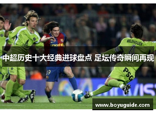 中超历史十大经典进球盘点 足坛传奇瞬间再现