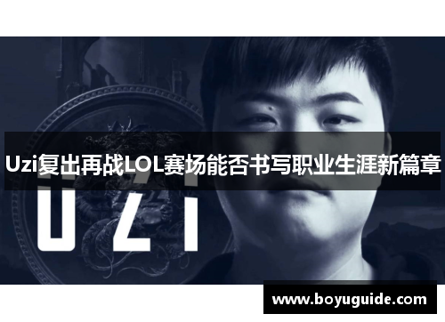 Uzi复出再战LOL赛场能否书写职业生涯新篇章