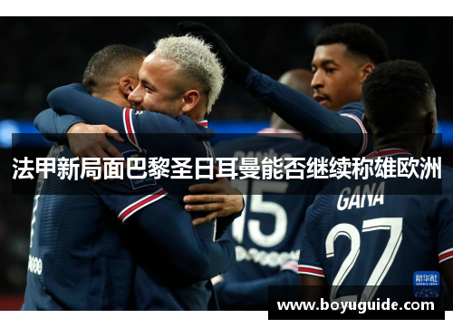 法甲新局面巴黎圣日耳曼能否继续称雄欧洲