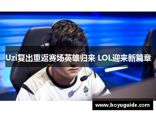 Uzi复出重返赛场英雄归来 LOL迎来新篇章