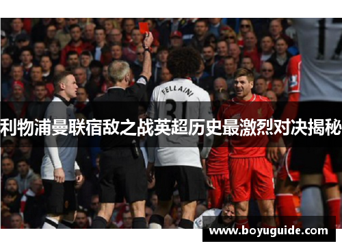 利物浦曼联宿敌之战英超历史最激烈对决揭秘