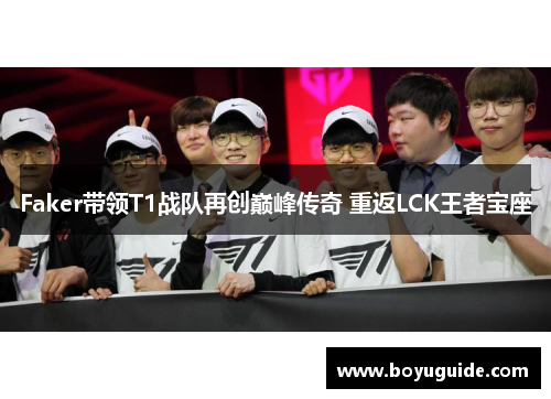 Faker带领T1战队再创巅峰传奇 重返LCK王者宝座