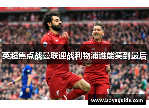 英超焦点战曼联迎战利物浦谁能笑到最后