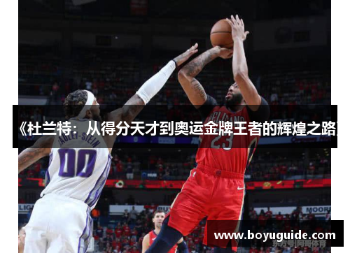 《杜兰特：从得分天才到奥运金牌王者的辉煌之路》