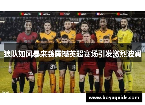 狼队如风暴来袭震撼英超赛场引发激烈波澜