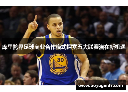 库里跨界足球商业合作模式探索五大联赛潜在新机遇